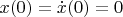 $x(0) = \dot {x} (0) =0$