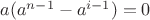 $a(a^{n-1}-a^{i-1}) = 0$