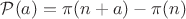 $\mathcal{P}(a)=\pi(n+a)-\pi(n)$ $\mathcal{P}(a)=\pi(n+a)-\pi(n)$
