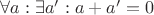 $\forall a : \exists a' : a + a' = 0$