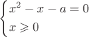 $% MathType!Translator!2!1!AMS LaTeX.tdl!TeX -- AMS-LaTeX!
\[
\left\{ \begin{gathered}
  x^2  - x - a = 0 \hfill \\
  x \geqslant 0 \hfill \\ 
\end{gathered}  \right.
\]
% MathType!End!2!1!
$