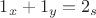 $1_x + 1_y = 2_s$