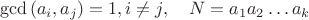 $$\gcd\left(a_i,a_j\right)=1,i\ne j,\quad N=a_1a_2\ldots a_k$$