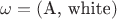 $\omega = (\text{A, white})$