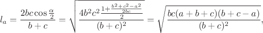$$l_a=\frac{2bc\cos\frac{\alpha}{2}}{b+c}=\sqrt{\frac{4b^2c^2\frac{1+\frac{b^2+c^2-a^2}{2bc}}{2}}{(b+c)^2}}=\sqrt{\frac{bc(a+b+c)(b+c-a)}{(b+c)^2}},$$