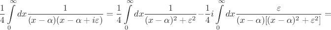 $$\frac{1}{4}\int\limits_0^\infty dx \frac{1}{(x-\alpha)(x-\alpha+i\varepsilon)}=\frac{1}{4}\int\limits_0^\infty dx\frac{1}{(x-\alpha)^2+\varepsilon^2}-\frac{1}{4}i \int\limits_0^\infty dx\frac{\varepsilon}{(x-\alpha)[(x-\alpha)^2+\varepsilon^2]}=$$