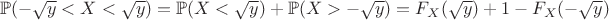$$\mathbb{P}(-\sqrt{y}<X<\sqrt{y})=\mathbb{P}(X<\sqrt{y})+ \mathbb{P}(X>-\sqrt{y})=F_X(\sqrt{y})+ 1-F_X(-\sqrt{y})$$