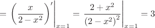 $$=\left.\left(\frac{x}{2-x^2}\right)'\right|_{x=1}=\left.\frac{2+x^2}{\left(2-x^2\right)^2}\right|_{x=1}=3$$