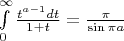 $\int\limits_{0}^{\infty}\frac{t^{a-1}dt}{1+t}=\frac{\pi}{\sin \pi a}$