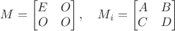 $M=\begin{bmatrix}E&O\\O&O\end{bmatrix}, \quad M_i=\begin{bmatrix}A&B\\C&D\end{bmatrix}$
