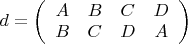 $d=\left(\begin{array}{cccc}A&B&C&D\\B&C&D&A\end{array}\right)$