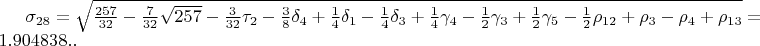 $\sigma_{28}=\sqrt{\frac{257}{32}-\frac{7}{32}\sqrt{257}-\frac{3}{32}\tau_{2}-\frac{3}{8}\delta_{4}+\frac{1}{4}\delta_{1}-\frac{1}{4}\delta_{3}+\frac{1}{4}\gamma_{4}-\frac{1}{2}\gamma_{3}+\frac{1}{2}\gamma_{5}-\frac{1}{2}\rho_{12}+\rho_{3}-\rho_{4}+\rho_{13}}=1.904838..$