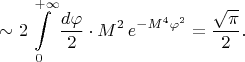 $$\sim2\int\limits_0^{+\infty}\dfrac{d\varphi}{2}\cdot M^2\,e^{-M^4\varphi^2}=\dfrac{\sqrt{\pi}}{2}.$$