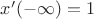 $x'(-\infty)=1$