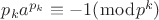 $ p_{k}a^{p_{k}} \equiv -1(\bmod p^{k}) $