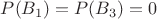$P(B_1)=P(B_3)=0$