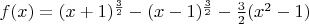 $f(x)=(x+1)^{\frac32}-(x-1)^{\frac32}-\frac32(x^2-1)$