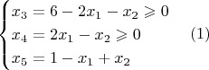 $$
\begin{cases}
x_3=6-2x_1-x_2 \geqslant 0\\
x_4=2x_1-x_2 \geqslant 0\\
x_5=1-x_1+x_2
\end{cases} (1)
$$