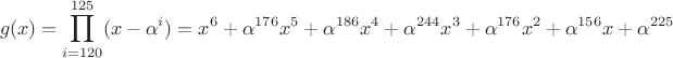 $$g(x)=\prod\limits_{i=120}^{125}(x-\alpha^i)=x^6+\alpha^{176}x^5+\alpha^{186}x^4 + \alpha^{244}x^3+\alpha^{176} x^2+\alpha^{156} x+\alpha^{225}$$