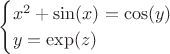 $$\begin{cases}x^2 + \sin(x) = \cos(y)\\ y = \exp(z)\end{cases}$$
