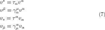 $$\[
\begin{gathered}
  v^*  \equiv \tau _\alpha  v^\alpha   \hfill \\
  v^{\bar \mu }  \equiv \gamma _\alpha ^\mu  v^\alpha   \hfill \\
  v_*  \equiv \tau ^\alpha  v_\alpha   \hfill \\
  v_{\bar \mu }  \equiv \gamma _\mu ^\alpha  v_\alpha   \hfill \\ 
\end{gathered} \eqno (7)
\]
$$