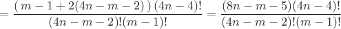 $$=\frac{\left(\,m-1+2(4n-m-2)\,\right)(4n-4)!}{(4n-m-2)!(m-1)!}=\frac{(8n-m-5)(4n-4)!}{(4n-m-2)!(m-1)!}$$