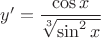 $y'=\dfrac{\cos x}{\sqrt[3]{\sin^2x}}$