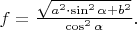 $f=\frac{\sqrt{a^2\cdot\sin^2\alpha+b^2}}{\cos^2\alpha}.$