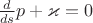 $\frac{d}{ds}p+\varkappa=0$
