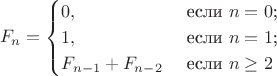 $$
F_n=\begin{cases}
0,&\text{ если $n = 0$;}\\
1,&\text{ если $n = 1$;}\\
F_{n-1}+F_{n-2}&\text{ если $n \ge 2$}
\end{cases}
$$