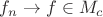 $f_n\to f\in M_c$