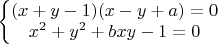 $\left\{\begin{matrix}
(x+y-1)(x-y+a)=0\\ 
x^2+y^2+bxy-1=0

\end{matrix}\right.$