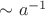 $\sim a^{-1}$