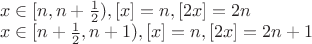 $\\x \in [n,n+\frac 1 2), [x]=n, [2x]=2n\\
x \in [n+\frac 1 2, n+1), [x]=n, [2x]=2n+1$