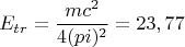 $$E_{tr}=\frac{mc^2}{4(pi)^2}=23,77$$