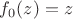 $f_0(z)=z$