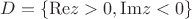 $\[
D = \left\{ {{\mathop{\rm Re}\nolimits} z > 0,{\mathop{\rm Im}\nolimits} z < 0} \right\}
\]
$