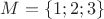$M=\{1;2;3\}$