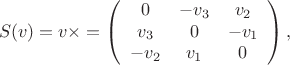$$S(v)=v\times=\left(\begin{array}{ccc}0&-v_3&v_2\\v_3&0&-v_1\\-v_2&v_1&0\end{array}\right),$$