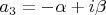 $a_3=-\alpha+i\beta$