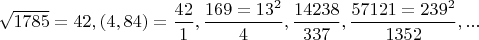 $\sqrt{1785}=42,(4,84)=\dfrac{42}{1},\dfrac{169=13^2}{4},\dfrac{14238}{337},\dfrac{57121=239^2}{1352},...$