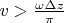 $v > \frac {\omega \Delta z}{\pi}$