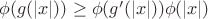 $\phi(g(|x|))\geq \phi(g'(|x|))\phi(|x|)$