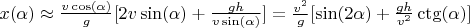 $x(\alpha)\approx \frac{v\cos(\alpha)}{g}[2v\sin(\alpha)+\frac{gh}{v\sin(\alpha)}]=\frac{v^2}{g}[\sin(2\alpha)+\frac{gh}{v^2}\ctg(\alpha)]$