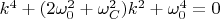 $k^4 +(2\omega_0^2+\omega_C^2)k^2 +\omega_0^4=0$
