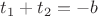 $t_1 + t_2 = -b$