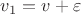$v_1=v+\varepsilon$