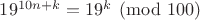$19^{10n+k}=19^k  \pmod {100}$