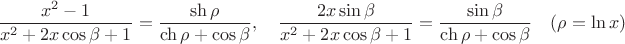 $$\frac{x^2-1}{x^2+2x\cos\beta+1}=\frac{\sh \rho}{\ch \rho+\cos\beta},\quad
\frac{2x\sin\beta}{x^2+2x\cos\beta+1}=\frac{\sin \beta}{\ch \rho+\cos\beta}\quad (\rho=\ln x)$$