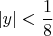 \[
\left| y \right| < \frac{1}{8}
\]